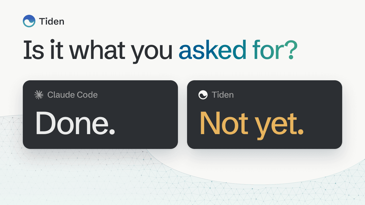 Is it what you asked for? Claude Code says Done. Tiden says Not yet.